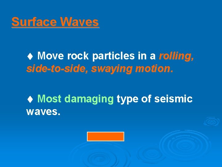 Surface Waves Move rock particles in a rolling, side-to-side, swaying motion. Most damaging type