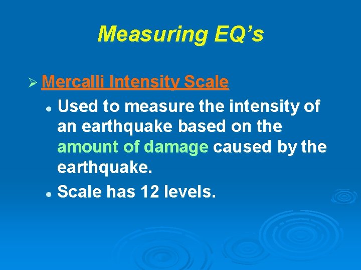 Measuring EQ’s Ø Mercalli Intensity Scale Used to measure the intensity of an earthquake