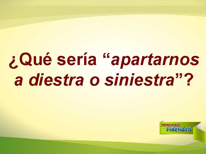 ¿Qué sería “apartarnos a diestra o siniestra”? ¿Qué sería “apartarnos a diestra o siniestra”?