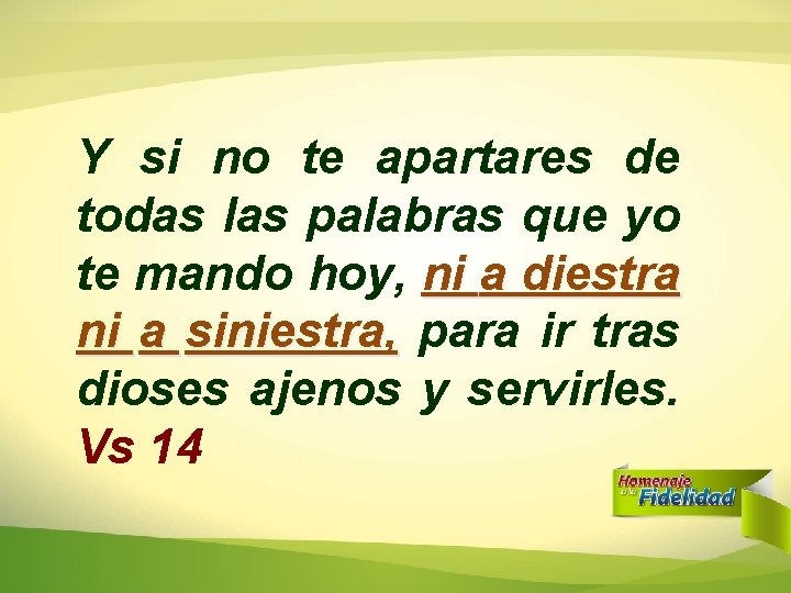 Y si no te apartares de todas las palabras que yo te mando hoy, Y si no te apartares de todas las palabras que yo te mando hoy,