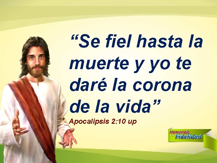 “Se fiel hasta la muerte y yo te daré la corona de la vida” “Se fiel hasta la muerte y yo te daré la corona de la vida”
