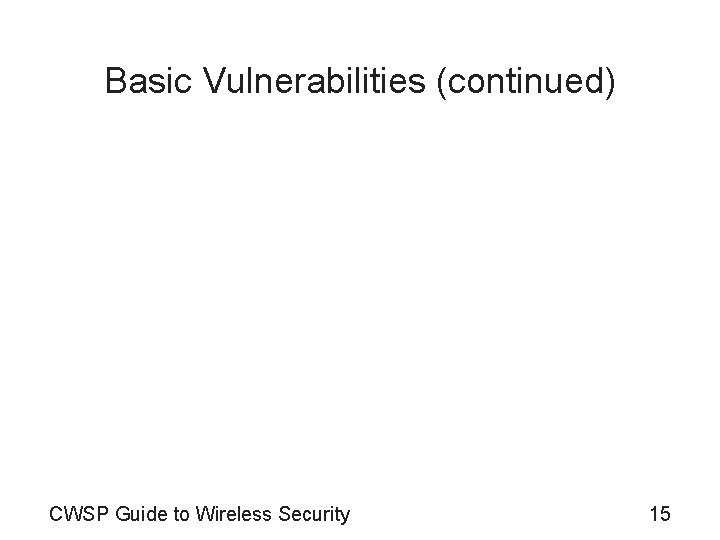 Basic Vulnerabilities (continued) CWSP Guide to Wireless Security 15 