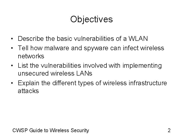 Objectives • Describe the basic vulnerabilities of a WLAN • Tell how malware and