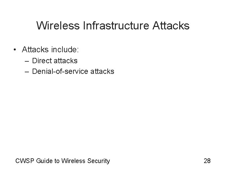 Wireless Infrastructure Attacks • Attacks include: – Direct attacks – Denial-of-service attacks CWSP Guide