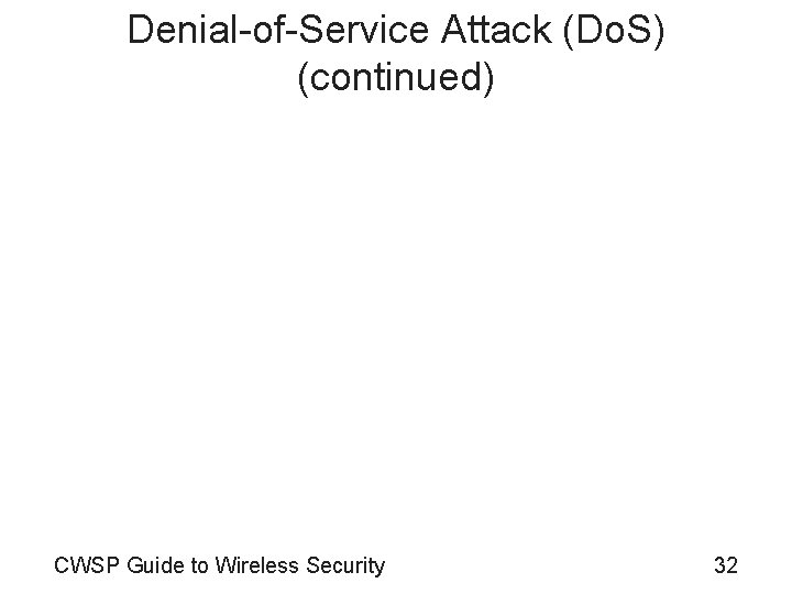 Denial-of-Service Attack (Do. S) (continued) CWSP Guide to Wireless Security 32 