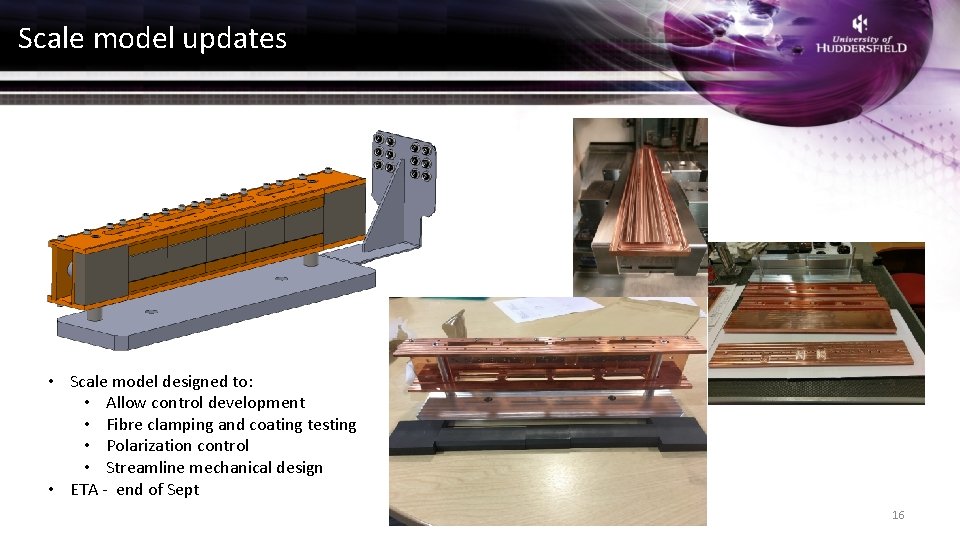 Scale model updates • Scale model designed to: • Allow control development • Fibre