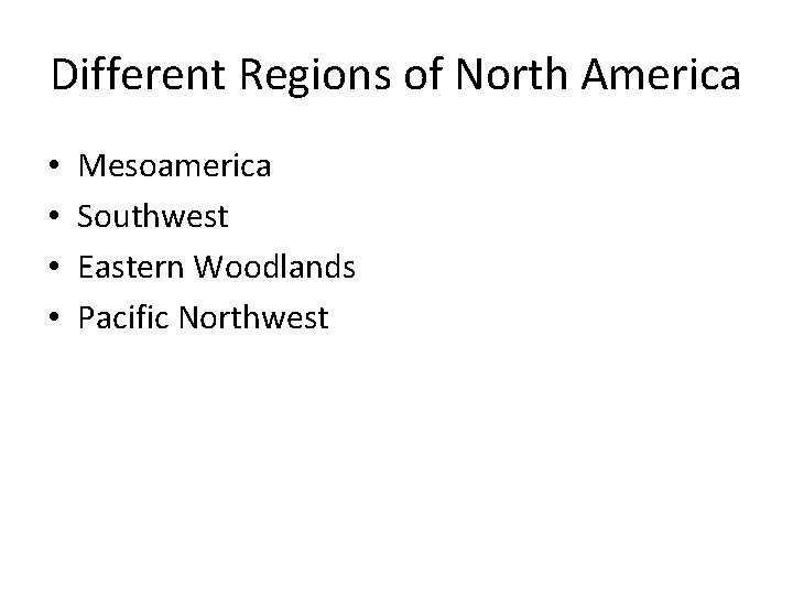Different Regions of North America • • Mesoamerica Southwest Eastern Woodlands Pacific Northwest 