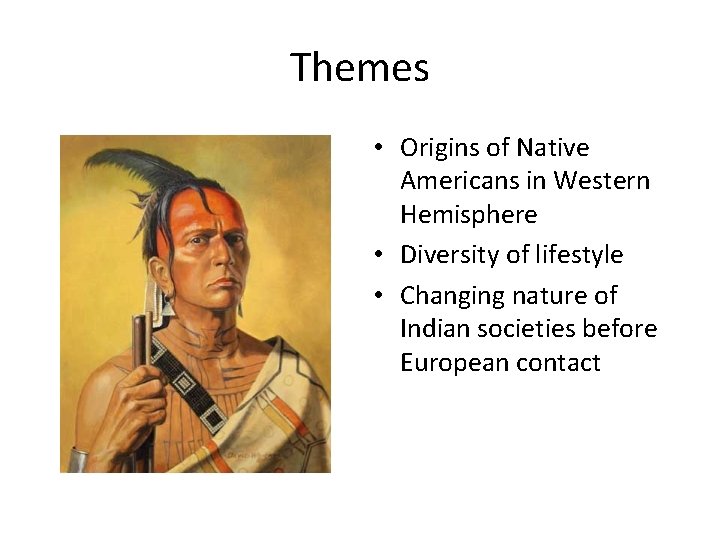 Themes • Origins of Native Americans in Western Hemisphere • Diversity of lifestyle •