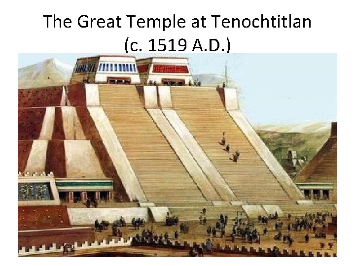 The Great Temple at Tenochtitlan (c. 1519 A. D. ) 