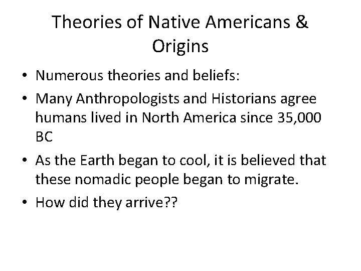 Theories of Native Americans & Origins • Numerous theories and beliefs: • Many Anthropologists
