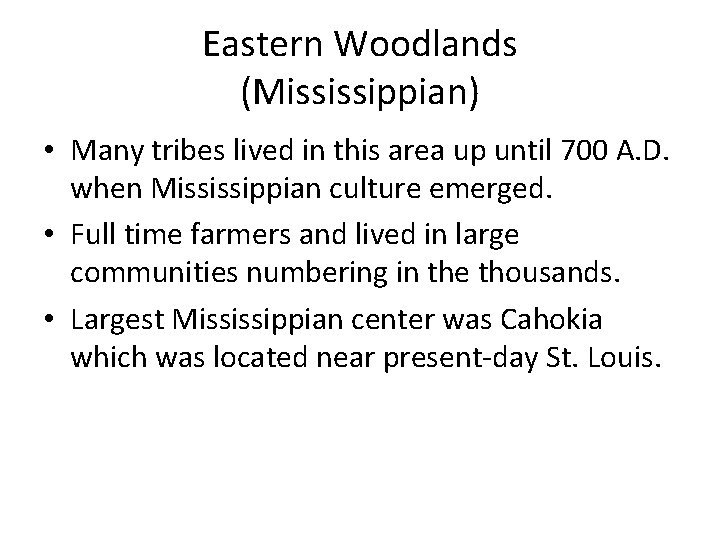 Eastern Woodlands (Mississippian) • Many tribes lived in this area up until 700 A.