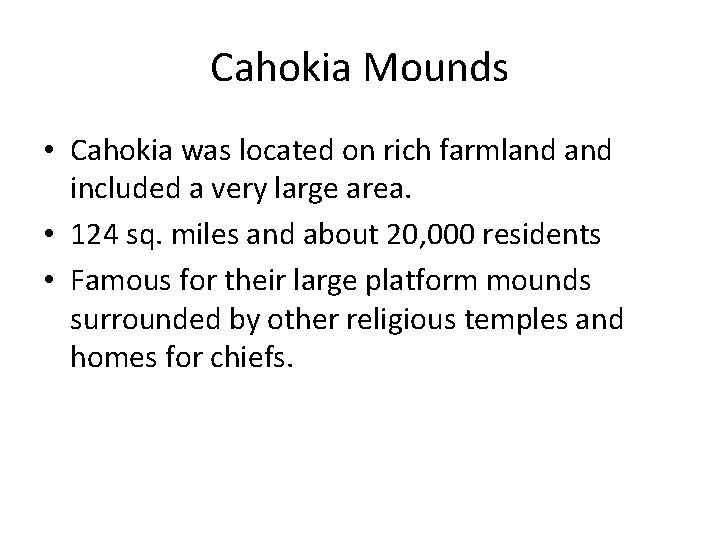 Cahokia Mounds • Cahokia was located on rich farmland included a very large area.