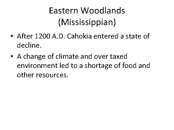 Eastern Woodlands (Mississippian) • After 1200 A. D. Cahokia entered a state of decline.