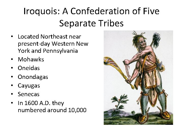 Iroquois: A Confederation of Five Separate Tribes • Located Northeast near present-day Western New