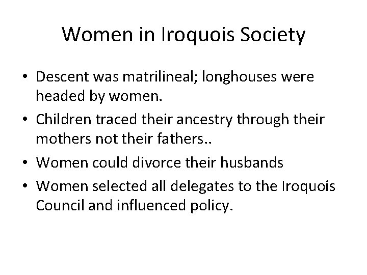 Women in Iroquois Society • Descent was matrilineal; longhouses were headed by women. •
