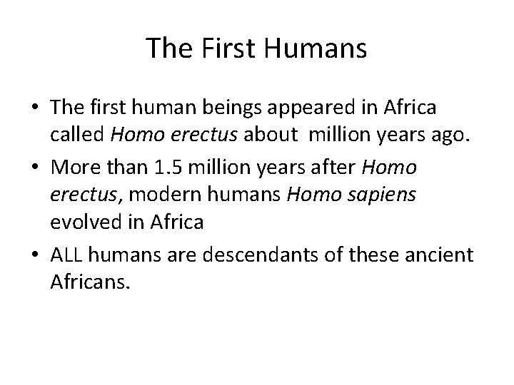 The First Humans • The first human beings appeared in Africa called Homo erectus