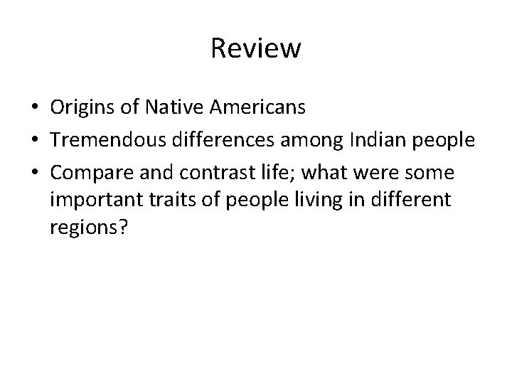 Review • Origins of Native Americans • Tremendous differences among Indian people • Compare