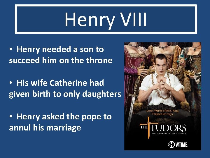 Henry VIII • Henry needed a son to succeed him on the throne •
