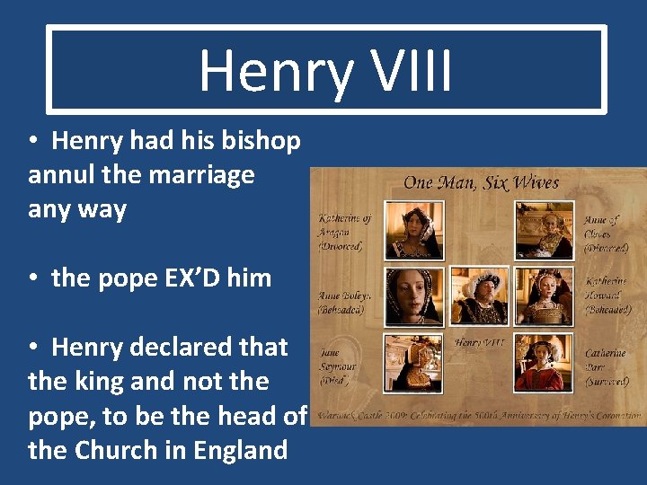 Henry VIII • Henry had his bishop annul the marriage any way • the