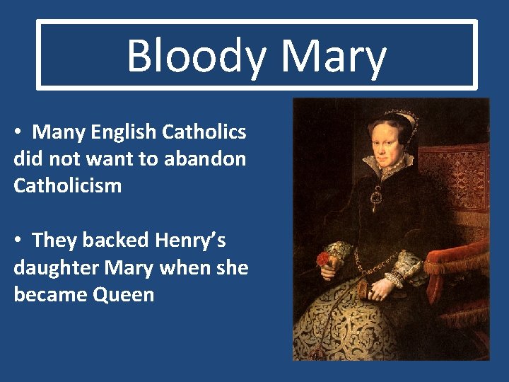 Bloody Mary • Many English Catholics did not want to abandon Catholicism • They