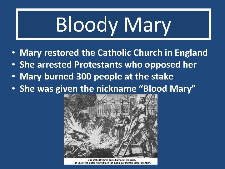 Bloody Mary • • Mary restored the Catholic Church in England She arrested Protestants