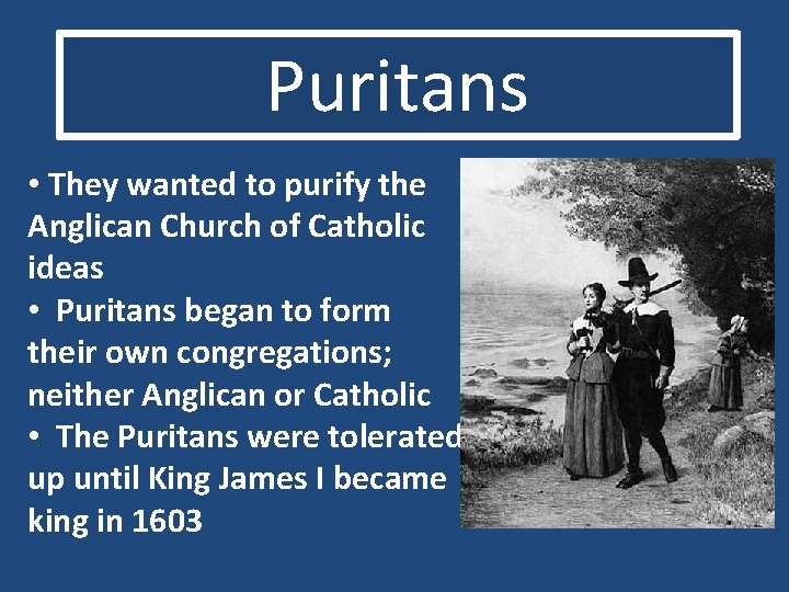 Puritans • They wanted to purify the Anglican Church of Catholic ideas • Puritans