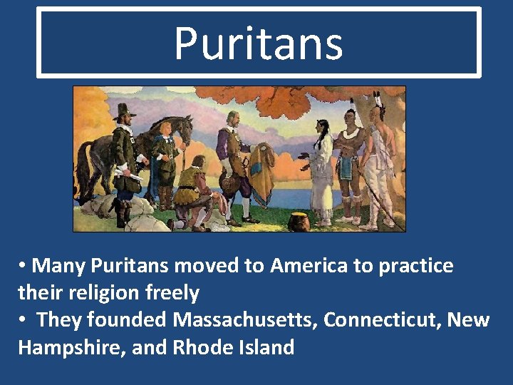 Puritans • Many Puritans moved to America to practice their religion freely • They