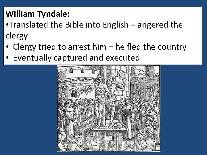 William Tyndale: • Translated the Bible into English = angered the clergy • Clergy