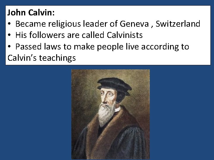 John Calvin: • Became religious leader of Geneva , Switzerland • His followers are