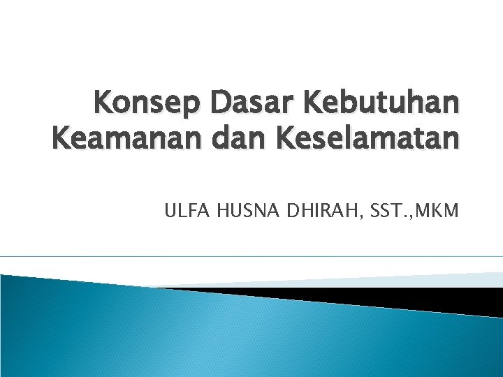 Konsep Dasar Kebutuhan Keamanan dan Keselamatan ULFA HUSNA DHIRAH, SST. , MKM 