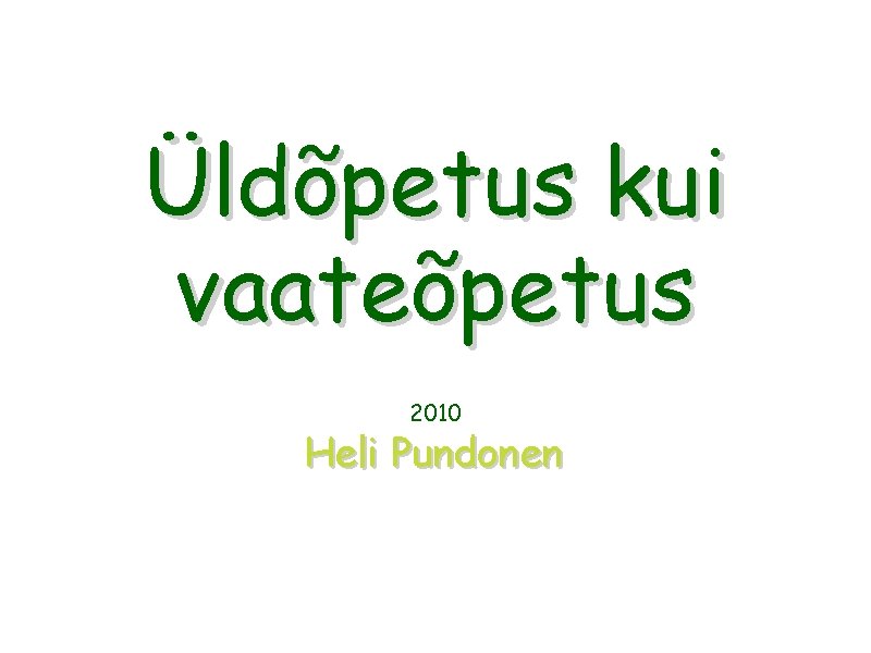 Üldõpetus kui vaateõpetus 2010 Heli Pundonen 
