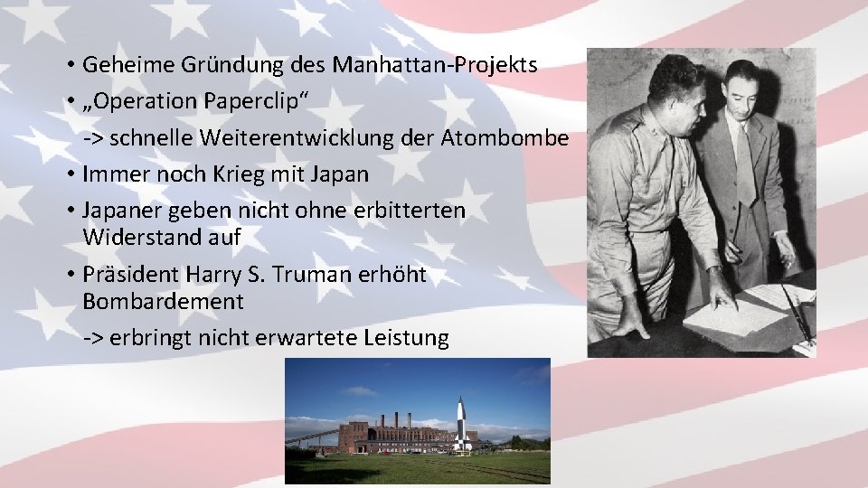  • Geheime Gründung des Manhattan-Projekts • „Operation Paperclip“ -> schnelle Weiterentwicklung der Atombombe