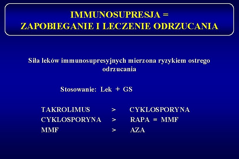 IMMUNOSUPRESJA = ZAPOBIEGANIE I LECZENIE ODRZUCANIA Siła leków immunosupresyjnych mierzona ryzykiem ostrego odrzucania Stosowanie: