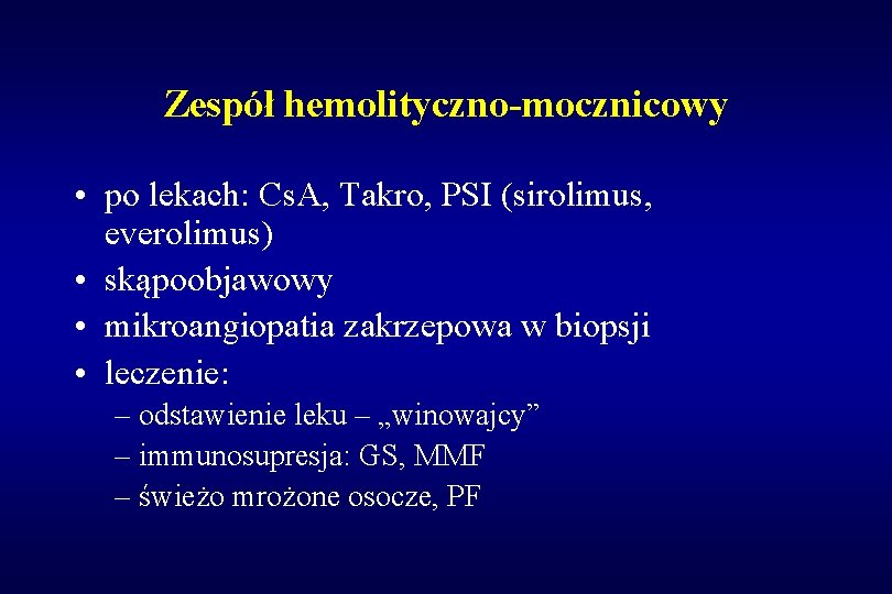 Zespół hemolityczno-mocznicowy • po lekach: Cs. A, Takro, PSI (sirolimus, everolimus) • skąpoobjawowy •