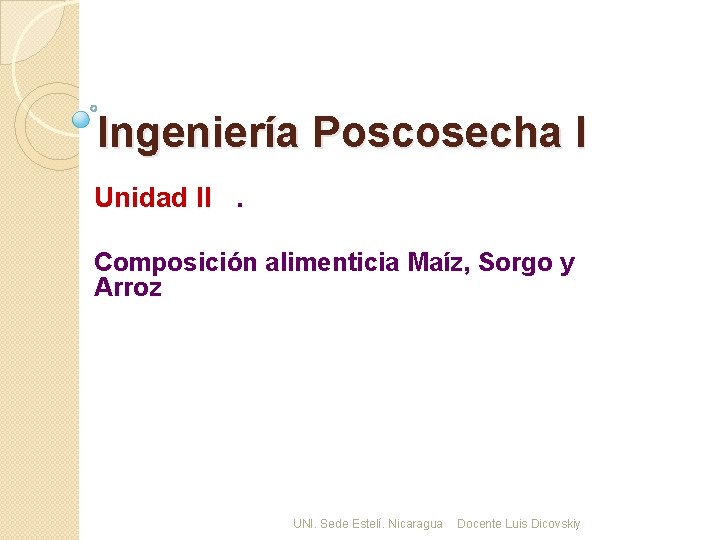 Ingeniería Poscosecha I Unidad II. Composición alimenticia Maíz, Sorgo y Arroz UNI. Sede Estelí.