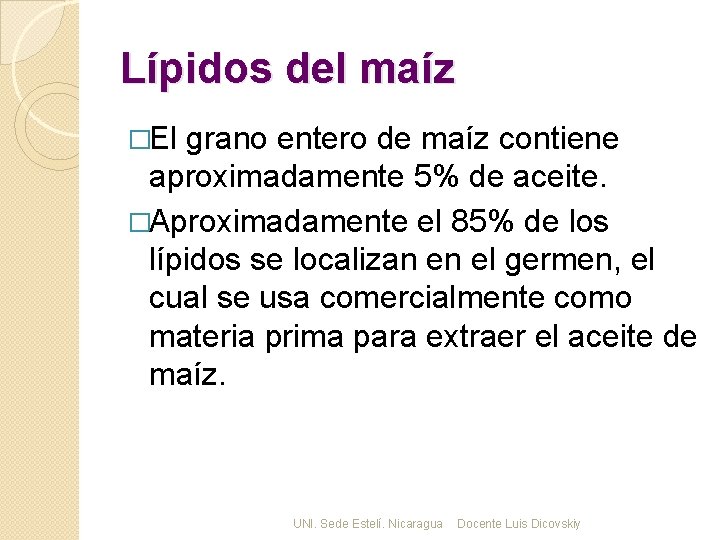 Lípidos del maíz �El grano entero de maíz contiene aproximadamente 5% de aceite. �Aproximadamente