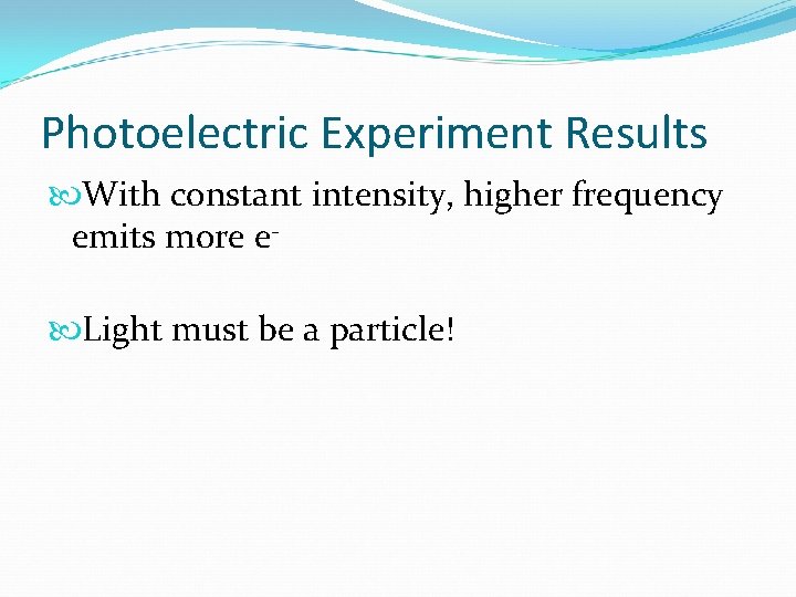 Photoelectric Experiment Results With constant intensity, higher frequency emits more e Light must be