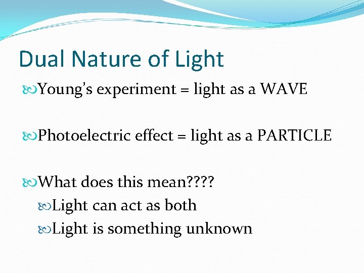 Dual Nature of Light Young’s experiment = light as a WAVE Photoelectric effect =
