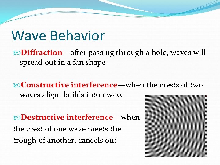 Wave Behavior Diffraction—after passing through a hole, waves will spread out in a fan