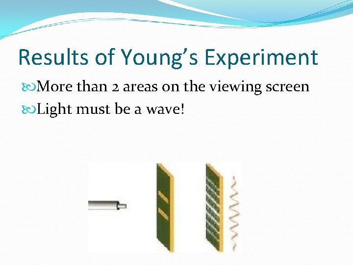 Results of Young’s Experiment More than 2 areas on the viewing screen Light must