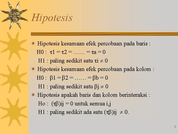 Hipotesis ¬ Hipotesis kesamaan efek percobaan pada baris : H 0 : τ1 =