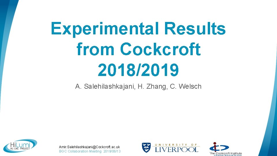 Experimental Results from Cockcroft 2018/2019 A. Salehilashkajani, H. Zhang, C. Welsch Amir. Salehilashkajani@Cockcroft. ac.