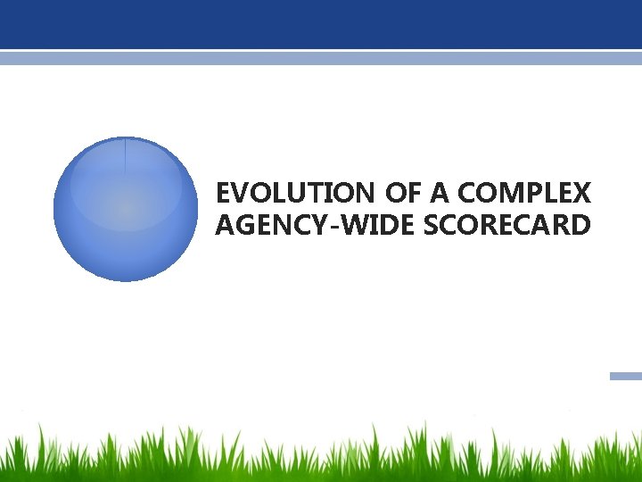 EVOLUTION OF A COMPLEX AGENCY-WIDE SCORECARD 