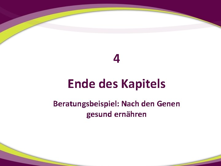 4 Ende des Kapitels Beratungsbeispiel: Nach den Genen gesund ernähren 