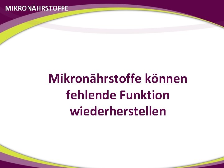 MIKRONÄHRSTOFFE Mikronährstoffe können fehlende Funktion wiederherstellen 