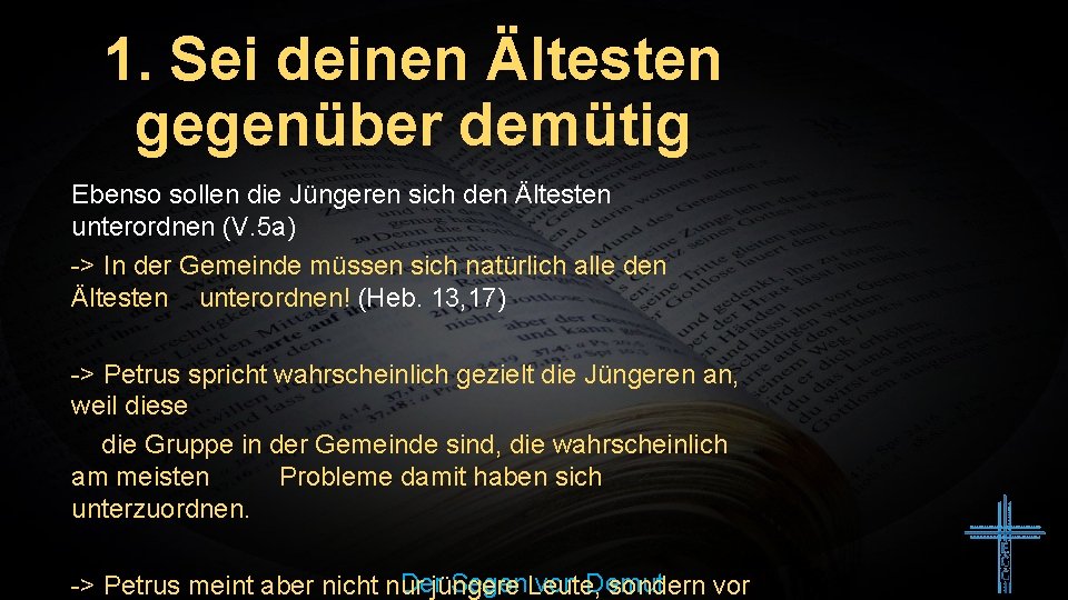 1. Sei deinen Ältesten gegenüber demütig Ebenso sollen die Jüngeren sich den Ältesten unterordnen