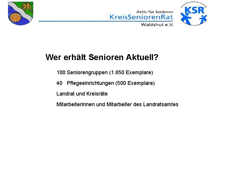 Wer erhält Senioren Aktuell? 100 Seniorengruppen (1. 850 Exemplare) 40 Pflegeeinrichtungen (500 Exemplare) Landrat