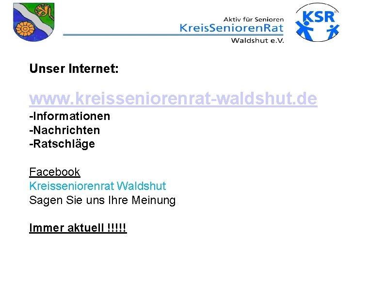 Unser Internet: www. kreisseniorenrat-waldshut. de -Informationen -Nachrichten -Ratschläge Facebook Kreisseniorenrat Waldshut Sagen Sie uns