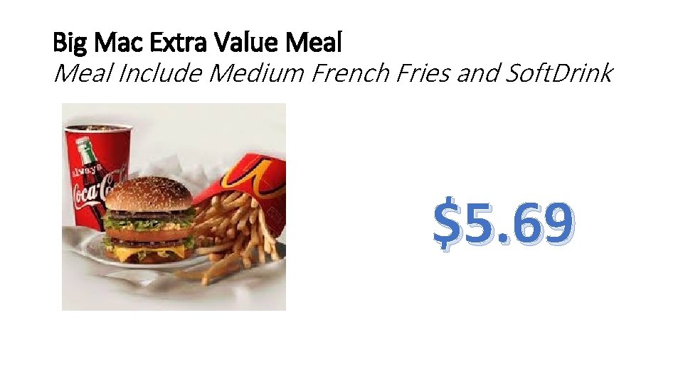 Big Mac Extra Value Meal Include Medium French Fries and Soft. Drink $5. 69