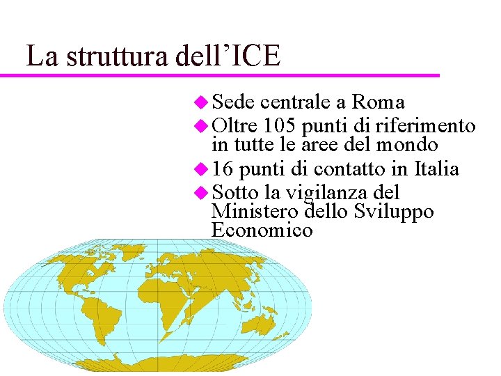 La struttura dell’ICE u Sede centrale a Roma u Oltre 105 punti di riferimento